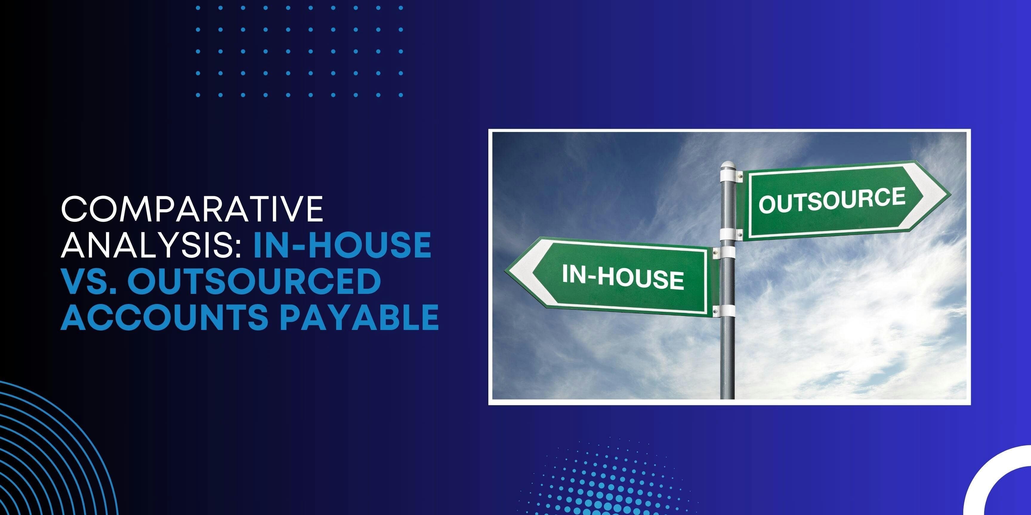 Comparative Analysis: In-house vs. Outsourced Accounts Payable